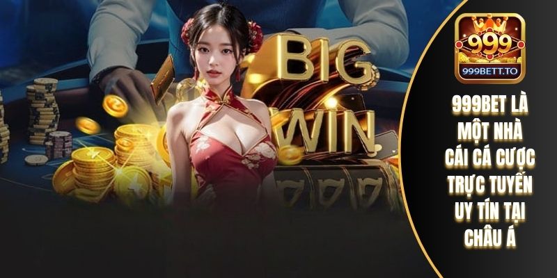 999bet là một nhà cái cá cược trực tuyến uy tín tại châu Á