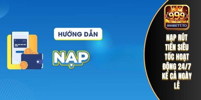 Nạp rút tiền siêu tốc hoạt động 24/7 kể cả ngày lễ