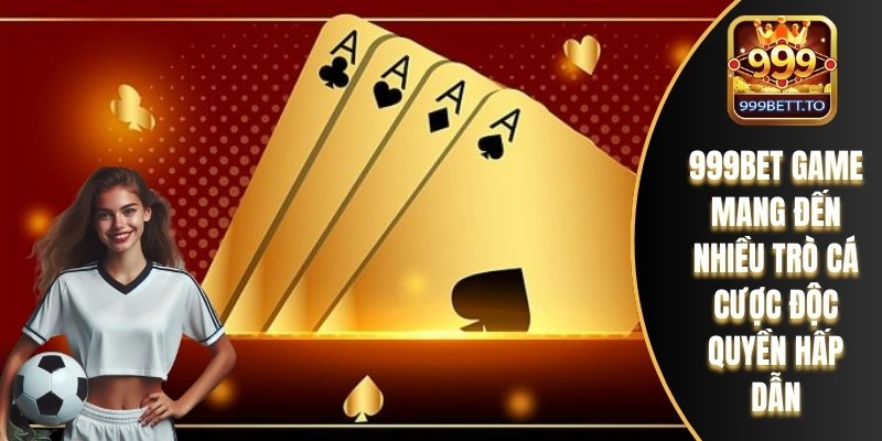 999bet game mang đến nhiều trò cá cược độc quyền hấp dẫn