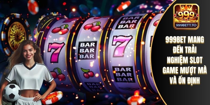 999bet mang đến trải nghiệm slot game mượt mà và ổn định