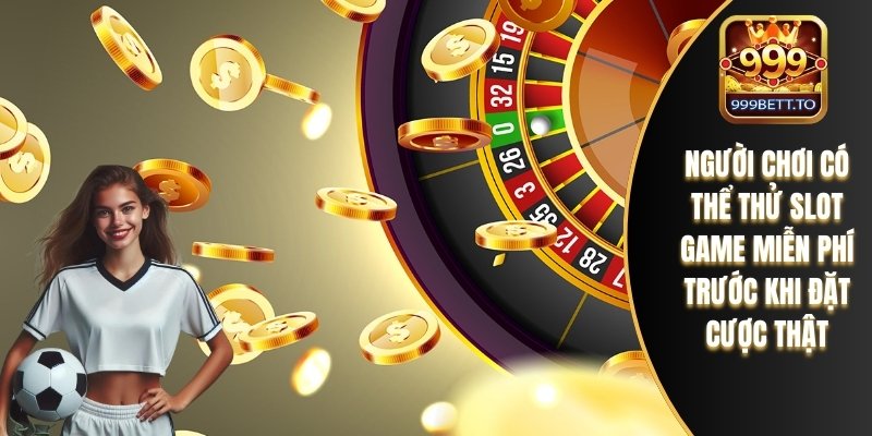 Người chơi có thể thử slot game miễn phí trước khi đặt cược thật