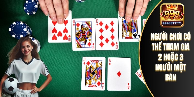 Người chơi có thể tham gia 2 hoặc 3 người một bàn