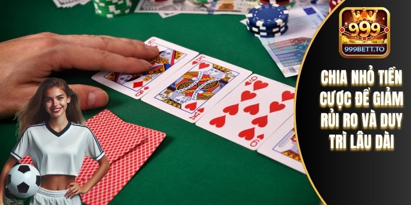 Chia nhỏ tiền cược để giảm rủi ro và duy trì siêu lâu dài