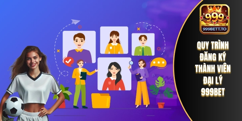 Đại Lý 999bet – Cơ Hội Hái Vàng Và Kiếm Lợi Cùng Nhà Cái 3 Quy trình đăng ký thành viên đại lý 999bet