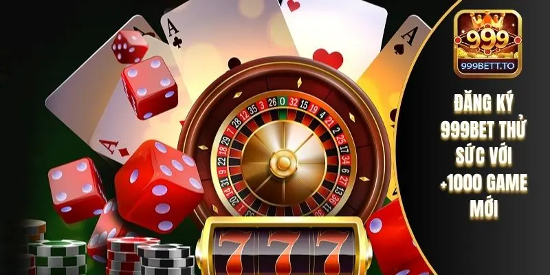 Đăng ký 999bet thử sức với +1000 game mới