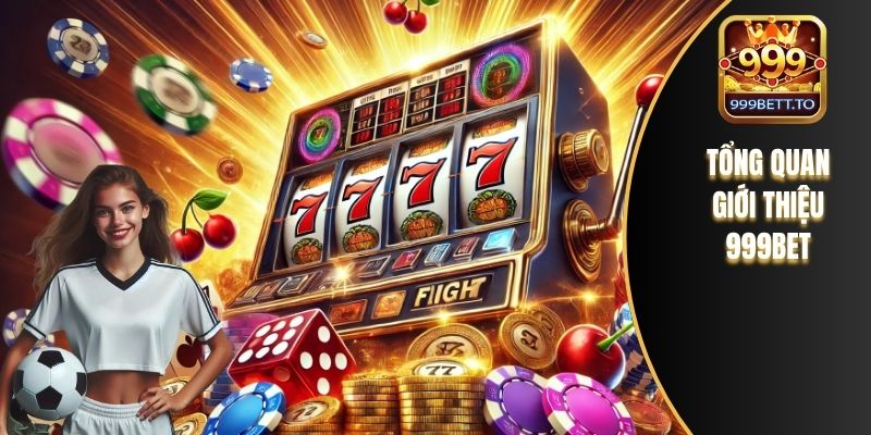 Giới Thiệu 999bet – Điểm Đến Cá Cược Đáng Tin Cậy Số 1 1 Tổng quan giới thiệu 999bet