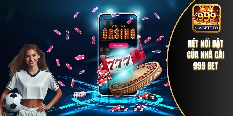Giới Thiệu 999bet – Điểm Đến Cá Cược Đáng Tin Cậy Số 1 2 Nét nổi bật của nhà cái 999 bet