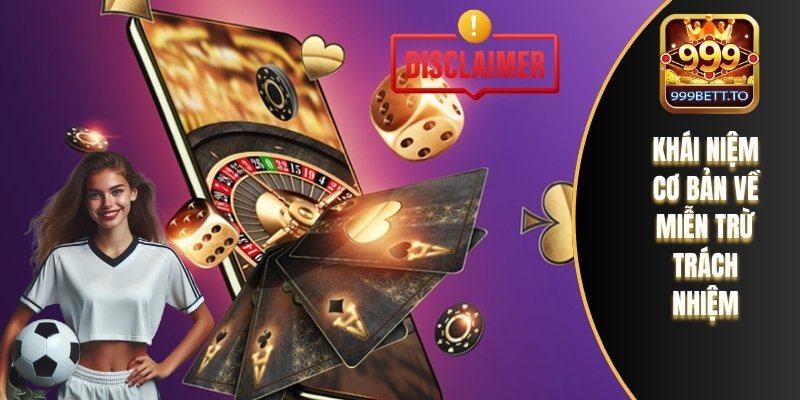 Miễn Trừ Trách Nhiệm 999bet – Điều Khoản Cần Nắm Rõ 1 Khái niệm cơ bản về sự miễn trừ trách nhiệm