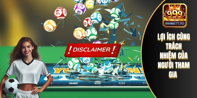 Miễn Trừ Trách Nhiệm 999bet – Điều Khoản Cần Nắm Rõ 3 Lợi ích cùng trách nhiệm của người tham gia