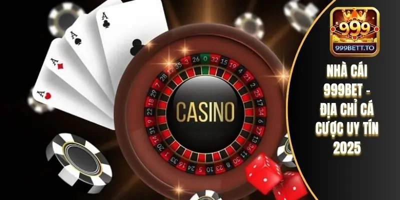 Nhà cái 999bet - địa chỉ cá cược uy tín 2025