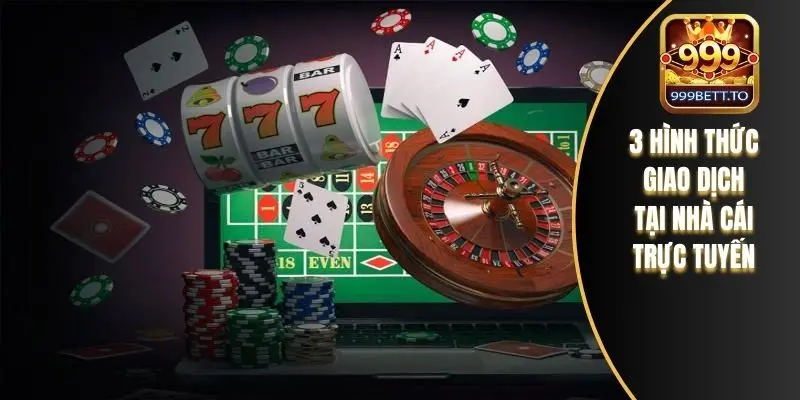 3 hình thức giao dịch tại nhà cái trực tuyến