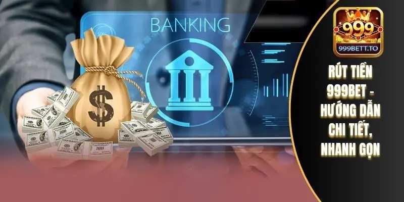 Rút Tiền 999bet - Hướng Dẫn Chi Tiết, Nhanh Gọn 1 Rút tiền 999bet cực kỳ quan trọng