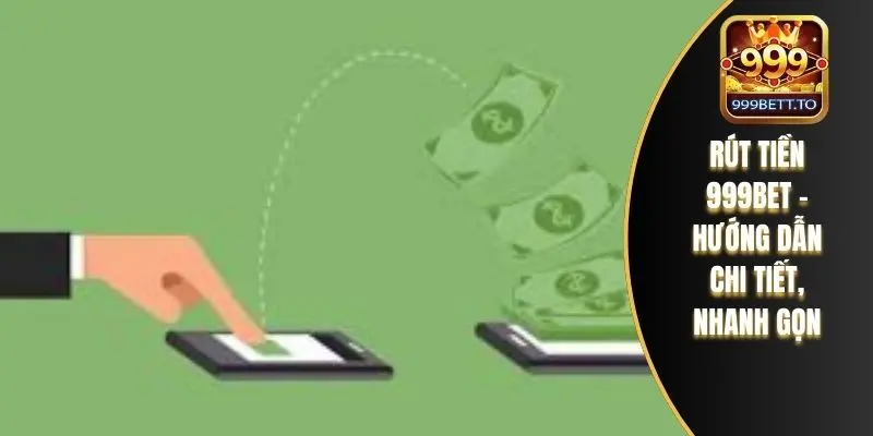 Rút Tiền 999bet - Hướng Dẫn Chi Tiết, Nhanh Gọn 2 Làm sao để rút được tiền?