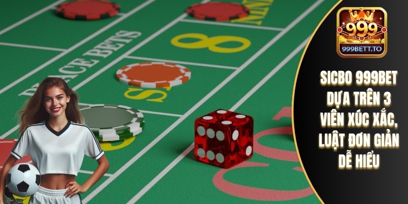 Sicbo 999bet dựa trên 3 viên xúc xắc, luật đơn giản dễ hiểu