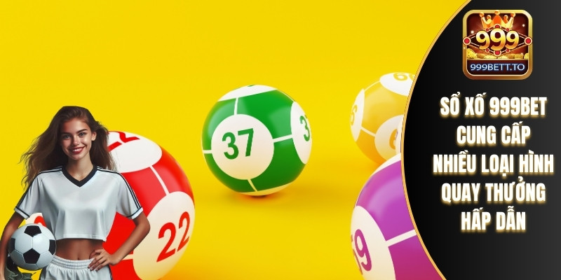 Sổ xố 999bet cung cấp nhiều loại hình quay thưởng hấp dẫn