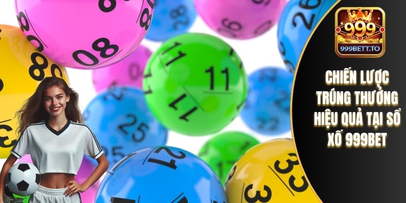 Chiến lược trúng thưởng hiệu quả tại sổ xố 999bet