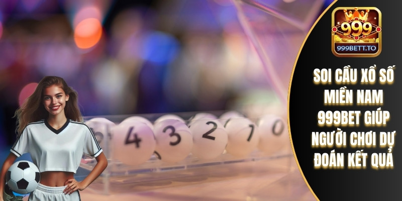 Soi cầu xổ số miền Nam 999bet giúp người chơi dự đoán kết quả