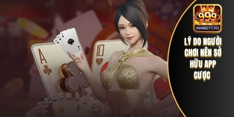 Lý do người chơi nên sở hữu app cược 