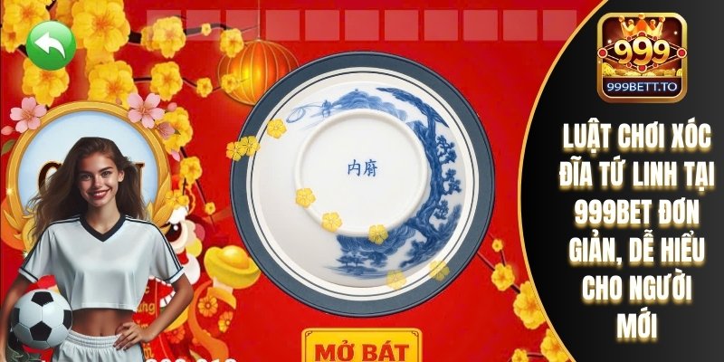 Luật chơi Xóc Đĩa Tứ Linh tại 999bet đơn giản, dễ hiểu cho người mới